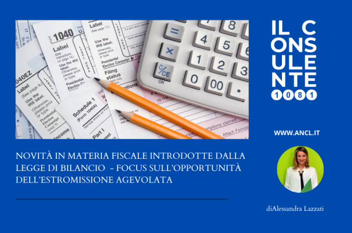  NOVITÀ IN MATERIA FISCALE INTRODOTTE DALLA LEGGE DI BILANCIO - FOCUS SULL'OPPORTUNITÀ DELL'ESTROMISSIONE AGEVOLATA